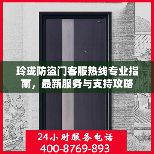 玲珑防盗门客服热线专业指南，最新服务与支持攻略