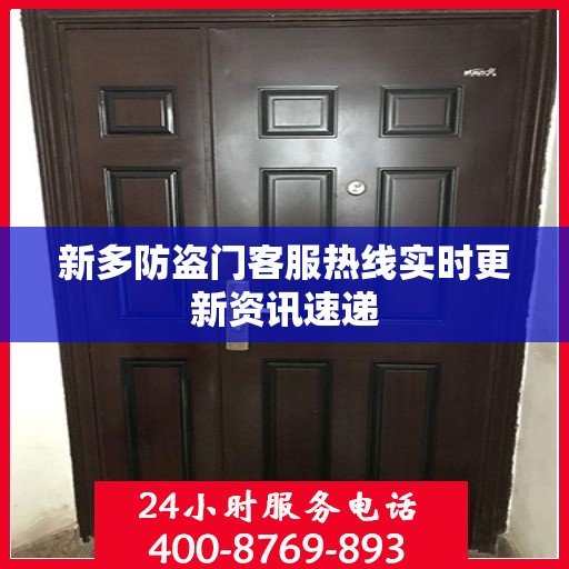 新多防盗门客服热线实时更新资讯速递