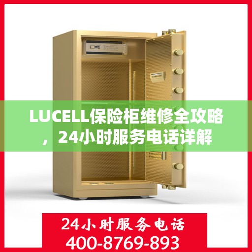 LUCELL保险柜维修全攻略，24小时服务电话详解
