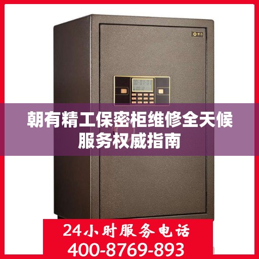 朝有精工保密柜维修全天候服务权威指南