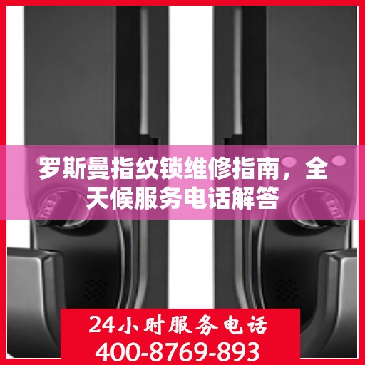 罗斯曼指纹锁维修指南，全天候服务电话解答