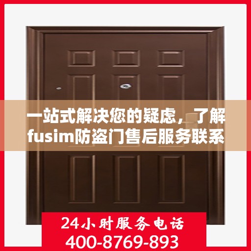 一站式解决您的疑虑，了解fusim防盗门售后服务联系方式