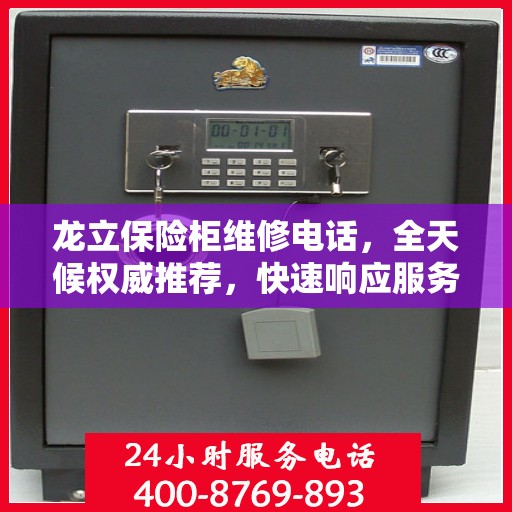 龙立保险柜维修电话，全天候权威推荐，快速响应服务保障！