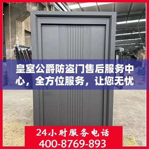 皇室公爵防盗门售后服务中心，全方位服务，让您无忧！