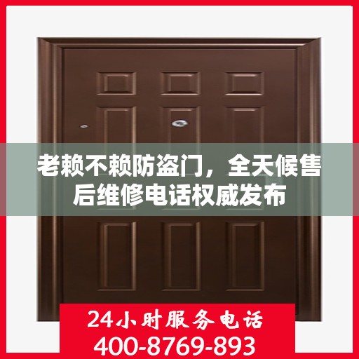 老赖不赖防盗门，全天候售后维修电话权威发布