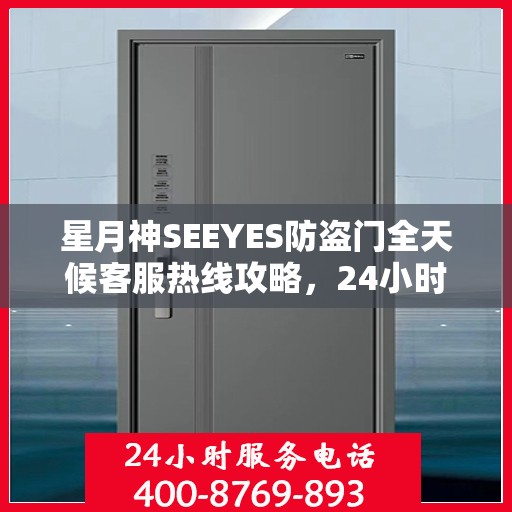 星月神SEEYES防盗门全天候客服热线攻略，24小时贴心服务解析