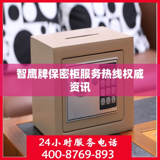 智鹰牌保密柜服务热线权威资讯