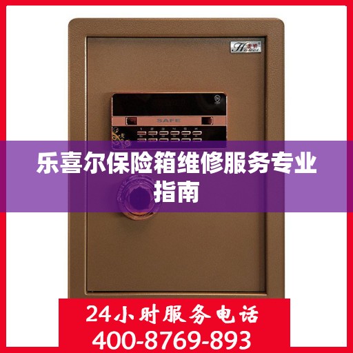 乐喜尔保险箱维修服务专业指南
