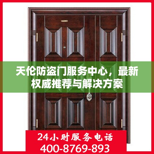 天伦防盗门服务中心，最新权威推荐与解决方案