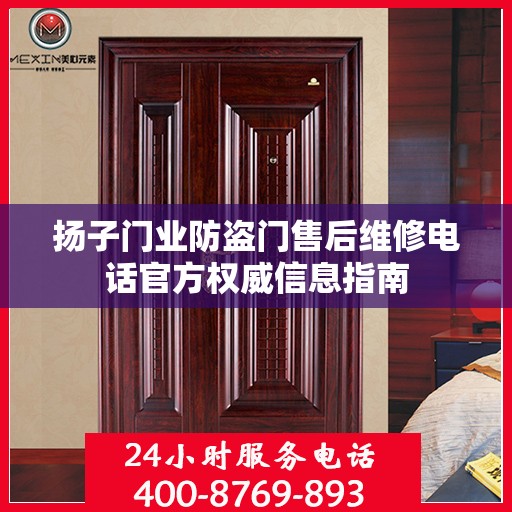 扬子门业防盗门售后维修电话官方权威信息指南