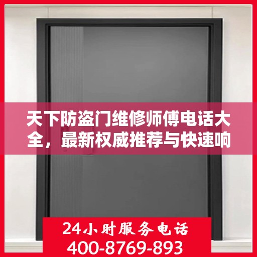 天下防盗门维修师傅电话大全，最新权威推荐与快速响应