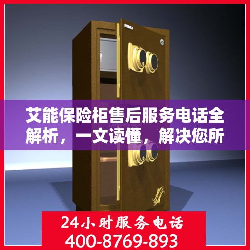 艾能保险柜售后服务电话全解析，一文读懂，解决您所有疑问！