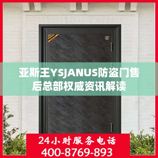 亚斯王YSJANUS防盗门售后总部权威资讯解读