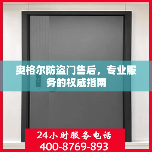奥格尔防盗门售后，专业服务的权威指南