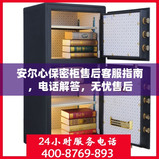 安尔心保密柜售后客服指南，电话解答，无忧售后