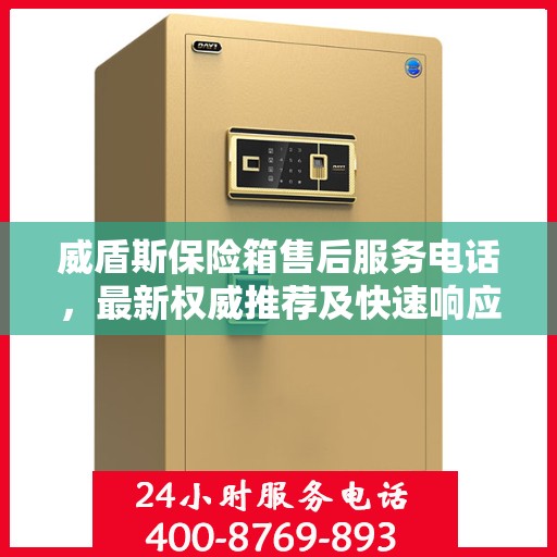 威盾斯保险箱售后服务电话，最新权威推荐及快速响应服务指南