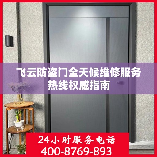 飞云防盗门全天候维修服务热线权威指南