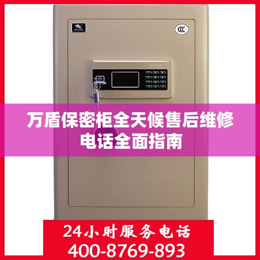 万盾保密柜全天候售后维修电话全面指南