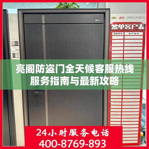 亮阁防盗门全天候客服热线服务指南与最新攻略