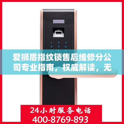 爱狮盾指纹锁售后维修分公司专业指南，权威解读，无忧服务体验