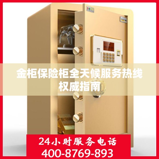 金柜保险柜全天候服务热线权威指南