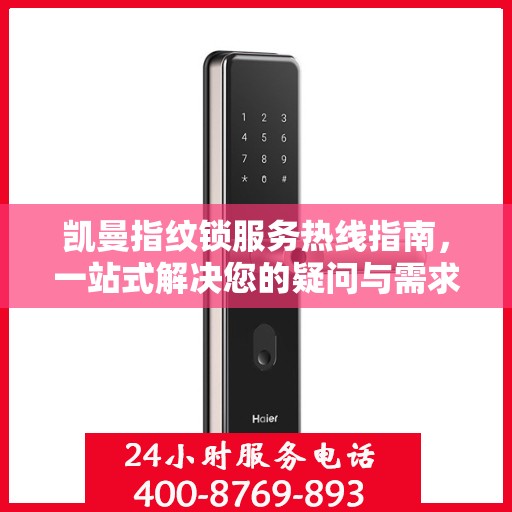 凯曼指纹锁服务热线指南，一站式解决您的疑问与需求