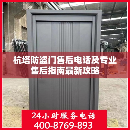 杭塔防盗门售后电话及专业售后指南最新攻略