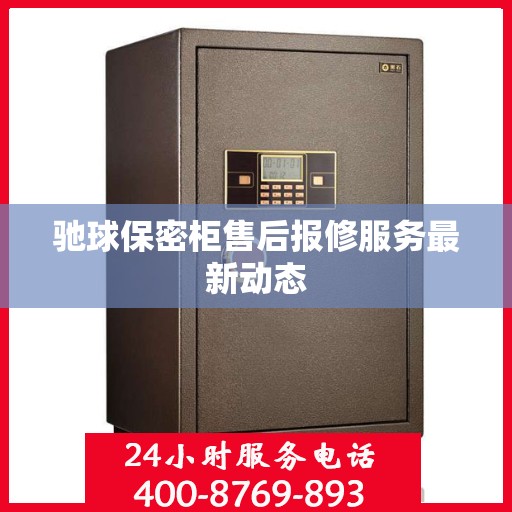 驰球保密柜售后报修服务最新动态