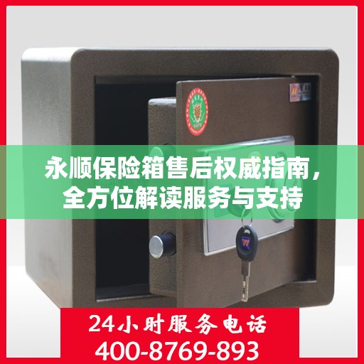 永顺保险箱售后权威指南，全方位解读服务与支持