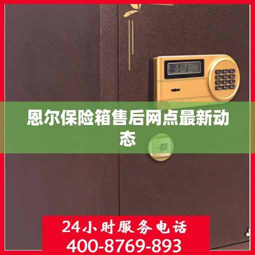 恩尔保险箱售后网点最新动态