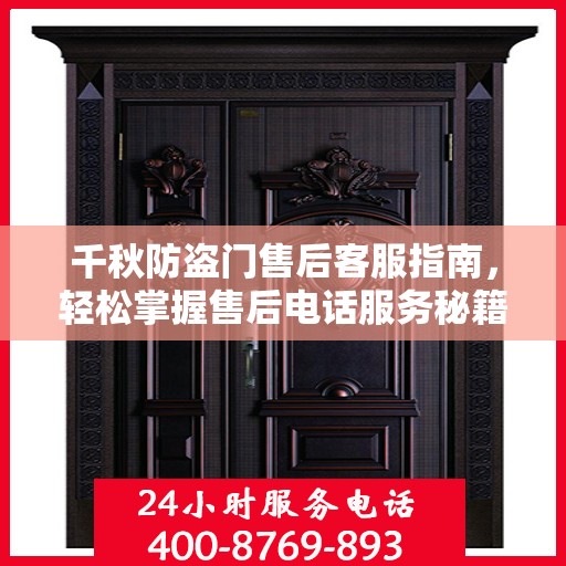 千秋防盗门售后客服指南，轻松掌握售后电话服务秘籍