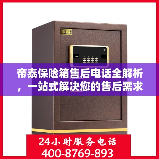 帝泰保险箱售后电话全解析，一站式解决您的售后需求