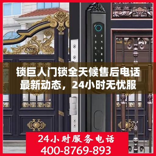 锁巨人门锁全天候售后电话最新动态，24小时无忧服务