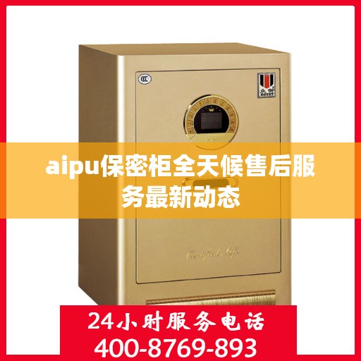aipu保密柜全天候售后服务最新动态