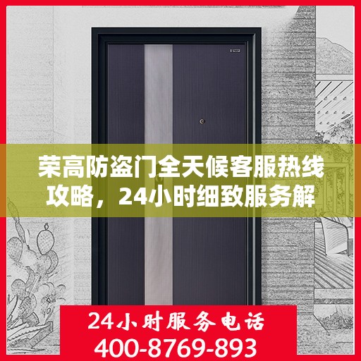 荣高防盗门全天候客服热线攻略，24小时细致服务解析