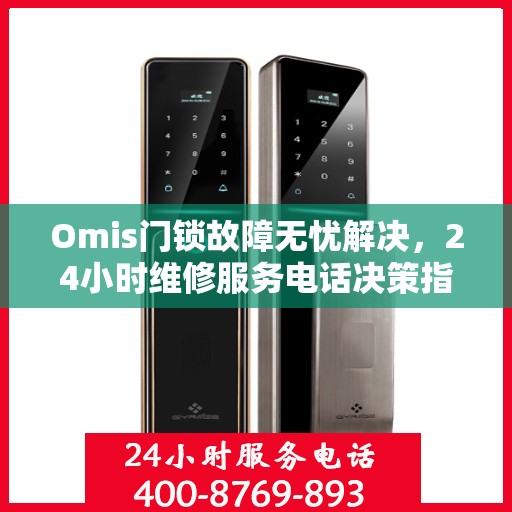 Omis门锁故障无忧解决，24小时维修服务电话决策指南