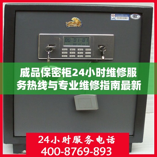 威品保密柜24小时维修服务热线与专业维修指南最新攻略