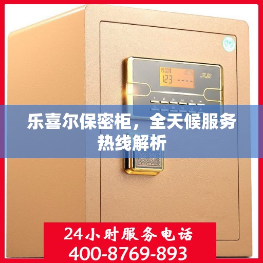 乐喜尔保密柜，全天候服务热线解析