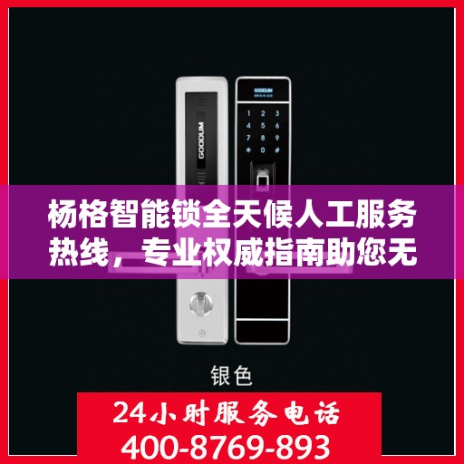 杨格智能锁全天候人工服务热线，专业权威指南助您无忧解锁