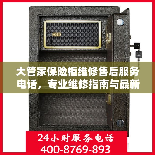 大管家保险柜维修售后服务电话，专业维修指南与最新攻略