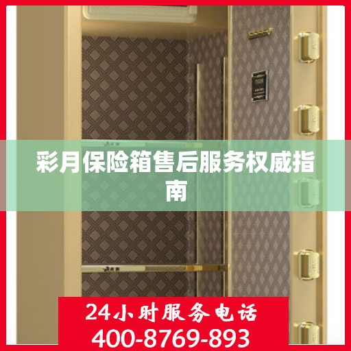 彩月保险箱售后服务权威指南