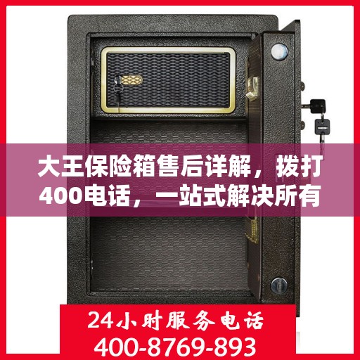 大王保险箱售后详解，拨打400电话，一站式解决所有问题