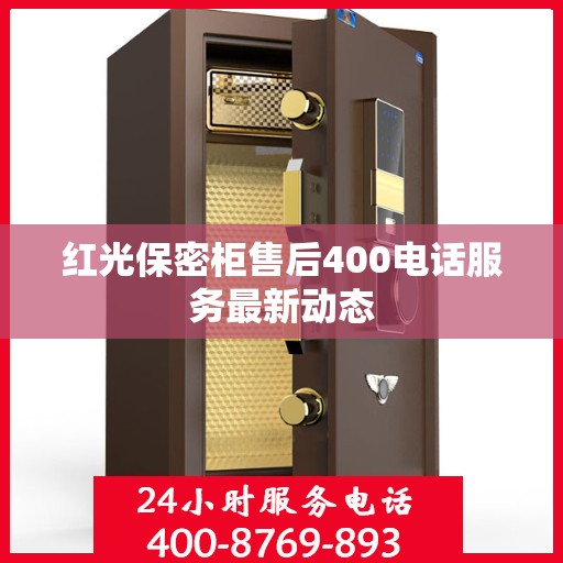 红光保密柜售后400电话服务最新动态