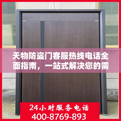 天物防盗门客服热线电话全面指南，一站式解决您的需求与问题！