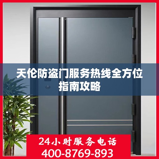 天伦防盗门服务热线全方位指南攻略