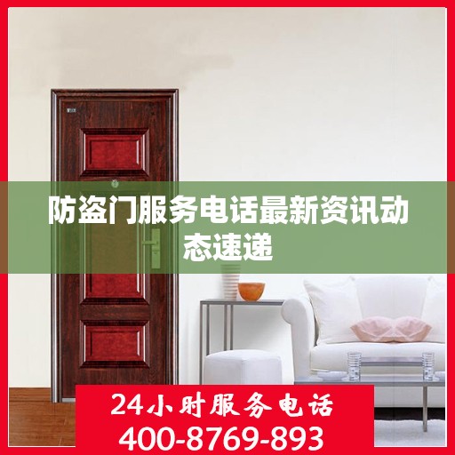 防盗门服务电话最新资讯动态速递