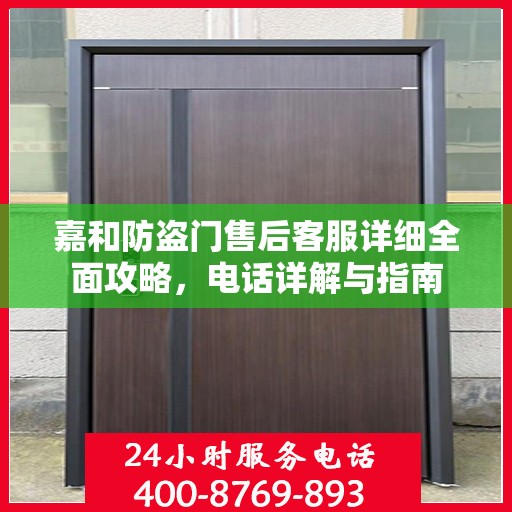 嘉和防盗门售后客服详细全面攻略，电话详解与指南