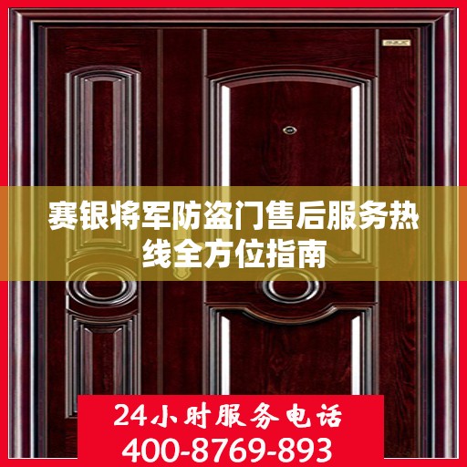 赛银将军防盗门售后服务热线全方位指南
