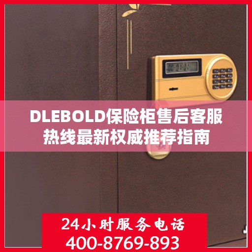 DLEBOLD保险柜售后客服热线最新权威推荐指南