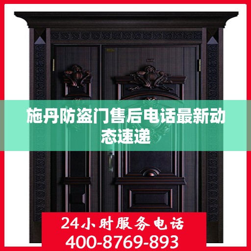 施丹防盗门售后电话最新动态速递